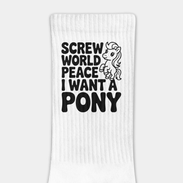 Screw World Peace I Want a Pony by Frank Ring