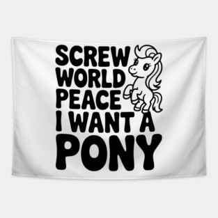 Screw World Peace I Want a Pony Tapestry
