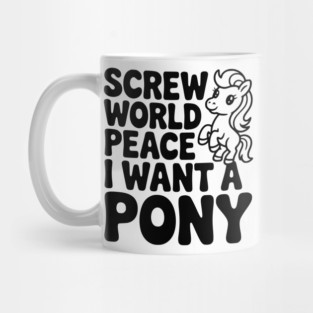 Screw World Peace I Want a Pony Mug