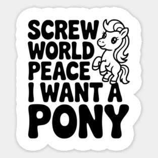 Screw World Peace I Want a Pony Sticker