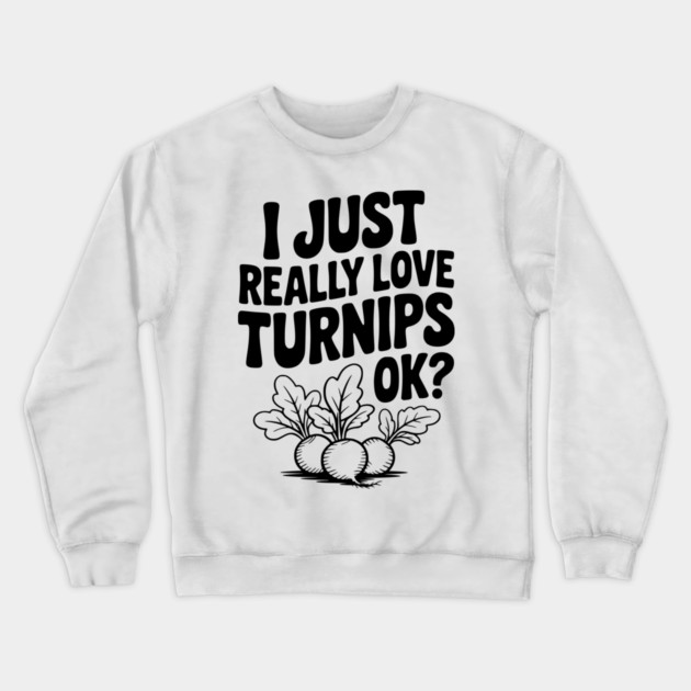 I Just Really Love Turnips OK? Crewneck Sweatshirt by Frank Ring