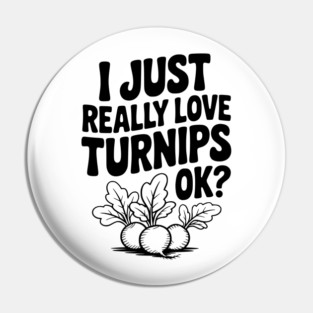 I Just Really Love Turnips OK? Pin