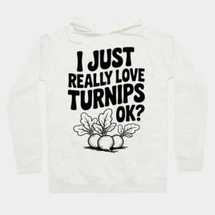 I Just Really Love Turnips OK? Hoodie