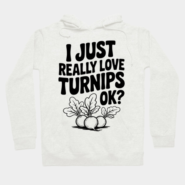I Just Really Love Turnips OK? Hoodie by Frank Ring
