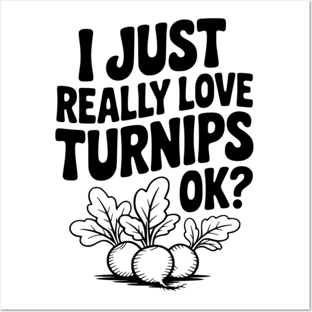 I Just Really Love Turnips OK? Wall Art by Frank Ring