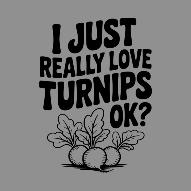 I Just Really Love Turnips OK? by Frank Ring