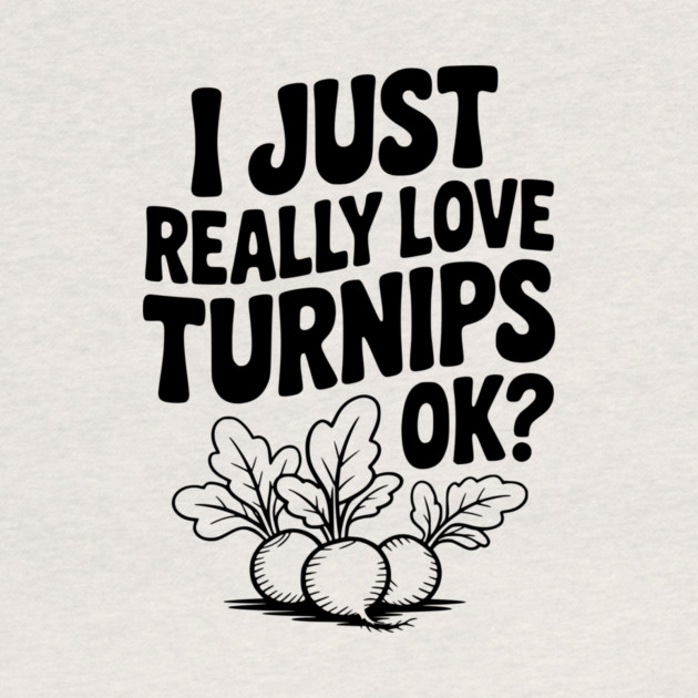 I Just Really Love Turnips OK? by Frank Ring