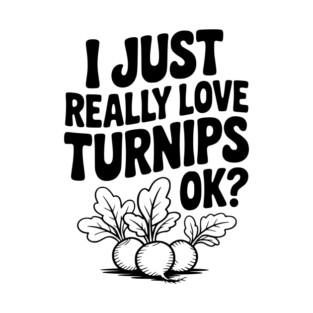 I Just Really Love Turnips OK? T-Shirt
