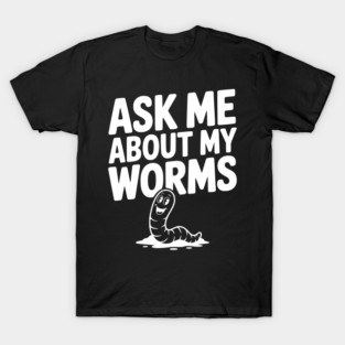 Ask Me About My Worms T-Shirt