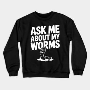 Ask Me About My Worms Crewneck Sweatshirt