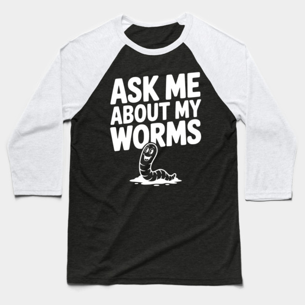 Ask Me About My Worms Baseball T-Shirt by Frank Ring