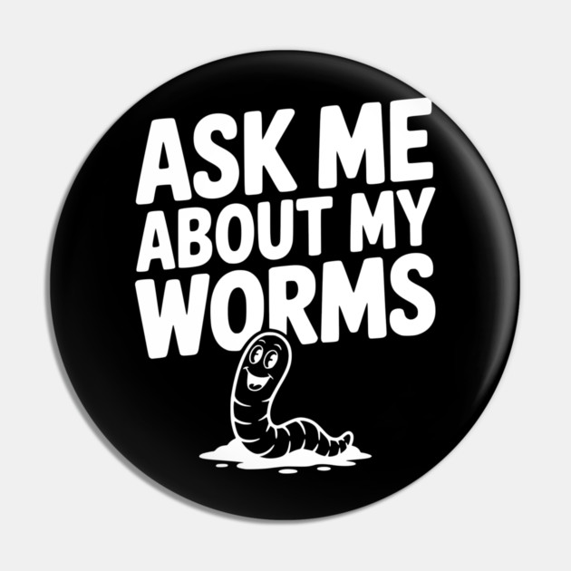 Ask Me About My Worms Pin by Frank Ring