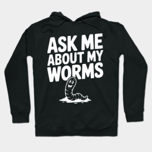 Ask Me About My Worms Hoodie