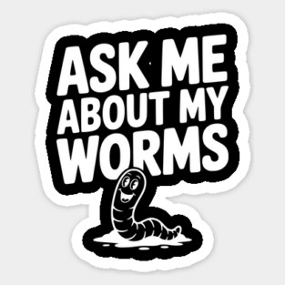 Ask Me About My Worms Sticker