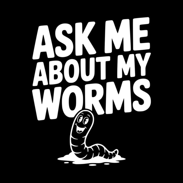 Ask Me About My Worms by Frank Ring