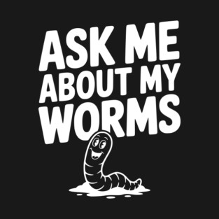 Ask Me About My Worms T-Shirt