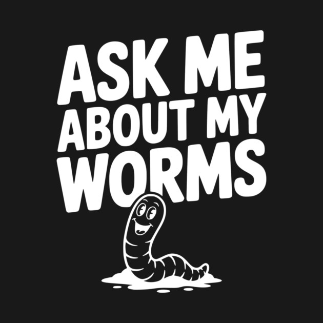 Ask Me About My Worms by Frank Ring