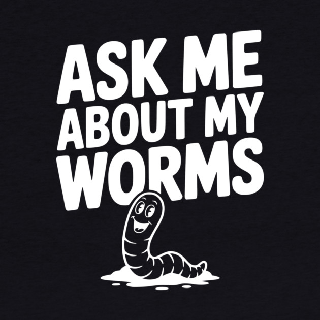Ask Me About My Worms by Frank Ring