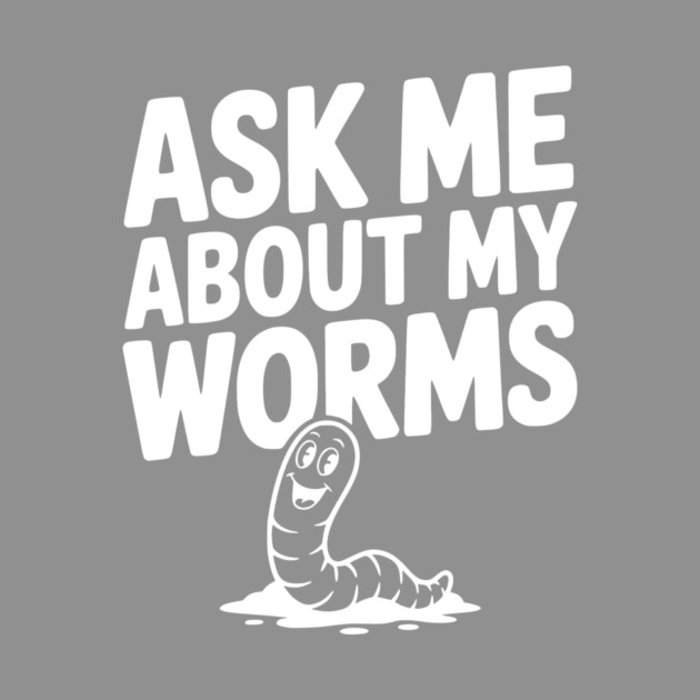 Ask Me About My Worms by Frank Ring