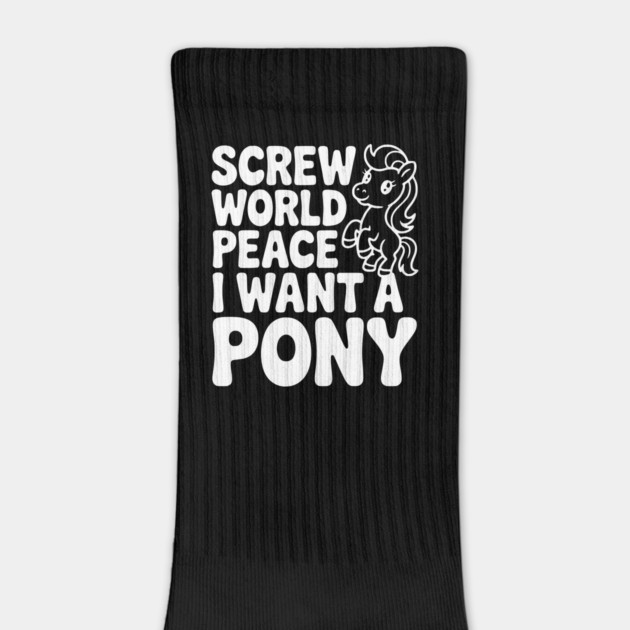 Screw World Peace I Want a Pony by Frank Ring
