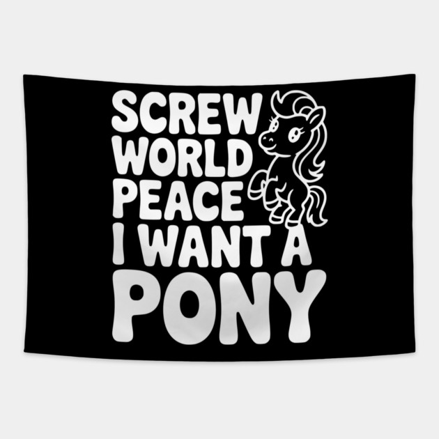 Screw World Peace I Want a Pony Tapestry by Frank Ring