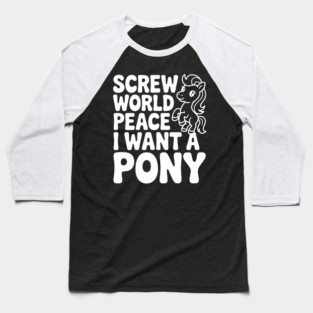Screw World Peace I Want a Pony Baseball T-Shirt
