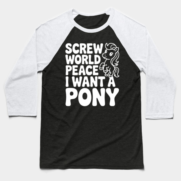 Screw World Peace I Want a Pony Baseball T-Shirt by Frank Ring