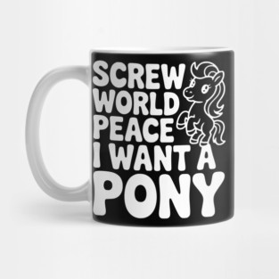 Screw World Peace I Want a Pony Mug