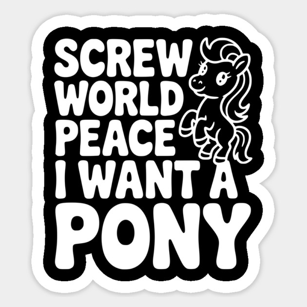 Screw World Peace I Want a Pony Sticker by Frank Ring