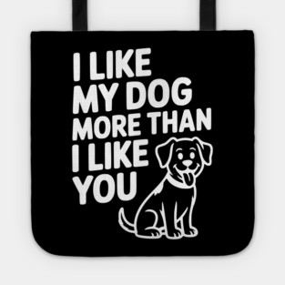 I Like My Dog More Than I Like You Tote