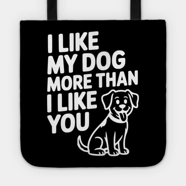I Like My Dog More Than I Like You Tote by Frank Ring
