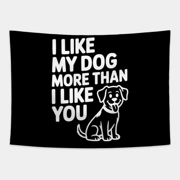 I Like My Dog More Than I Like You Tapestry by Frank Ring