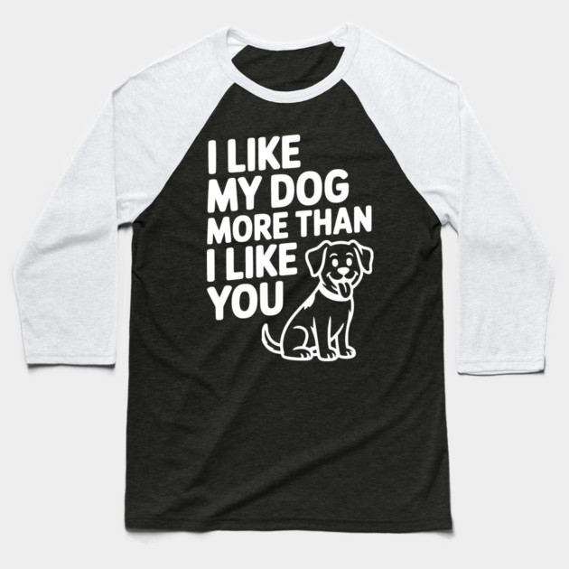 I Like My Dog More Than I Like You Baseball T-Shirt by Frank Ring
