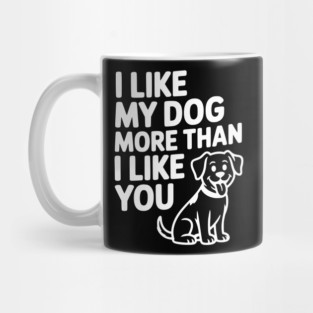 I Like My Dog More Than I Like You Mug