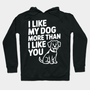 I Like My Dog More Than I Like You Hoodie