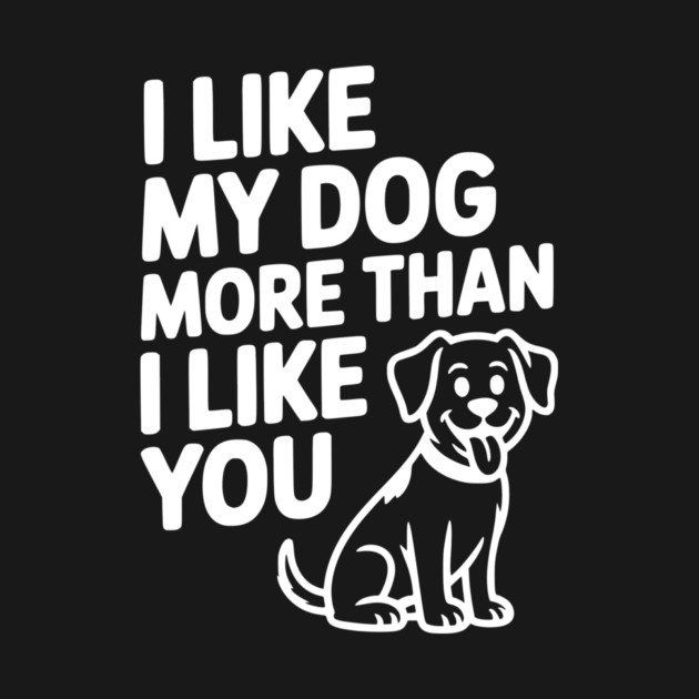 I Like My Dog More Than I Like You by Frank Ring