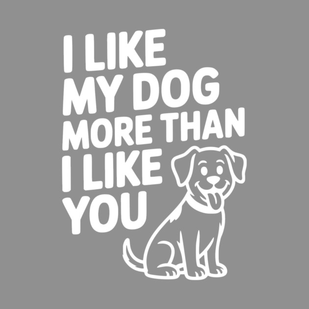I Like My Dog More Than I Like You by Frank Ring