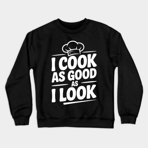 I Cook as Good as I Look Crewneck Sweatshirt by Frank Ring