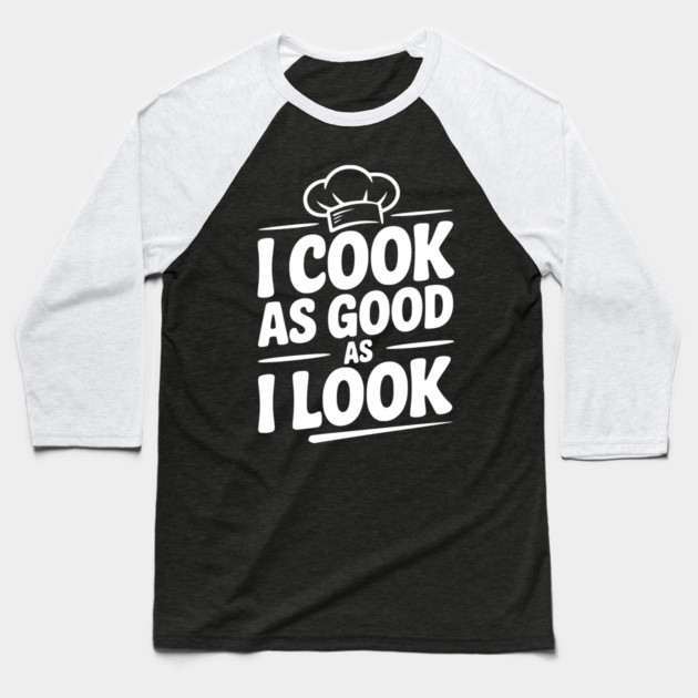 I Cook as Good as I Look Baseball T-Shirt by Frank Ring