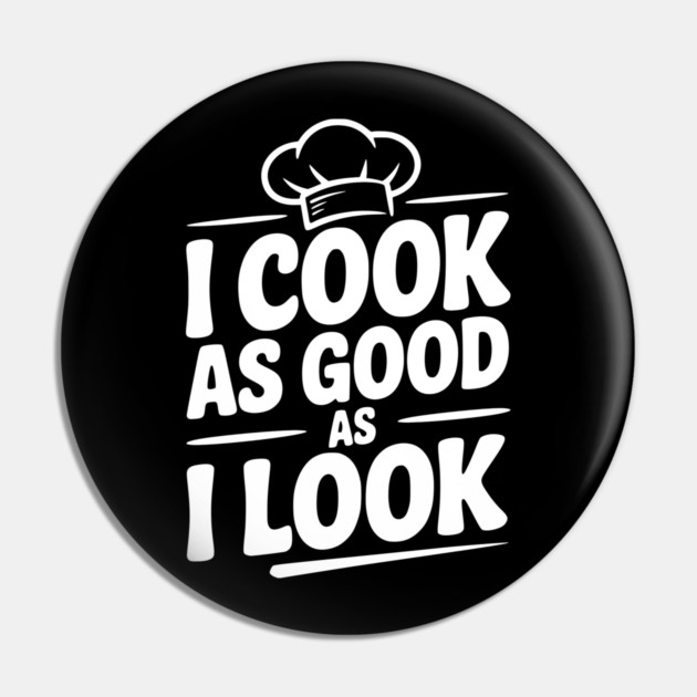 I Cook as Good as I Look Pin by Frank Ring