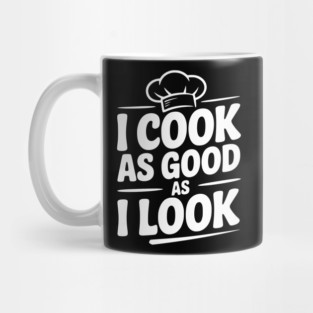 I Cook as Good as I Look Mug