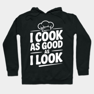I Cook as Good as I Look Hoodie