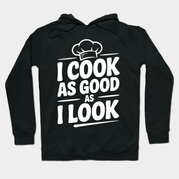I Cook as Good as I Look Hoodie by Frank Ring