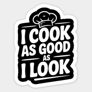 I Cook as Good as I Look Sticker