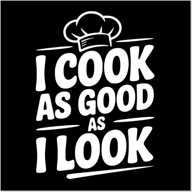 I Cook as Good as I Look Wall Art by Frank Ring