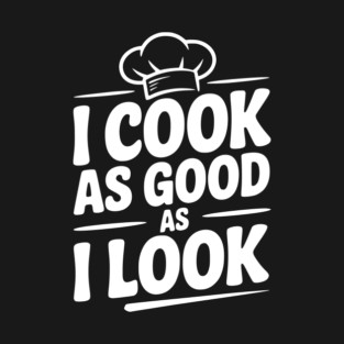 I Cook as Good as I Look T-Shirt