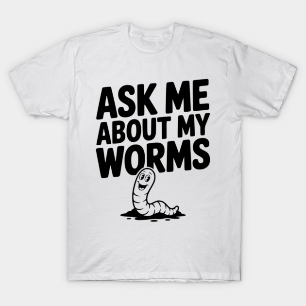 Ask Me About My Worms T-Shirt by Frank Ring