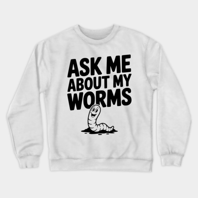 Ask Me About My Worms Crewneck Sweatshirt by Frank Ring