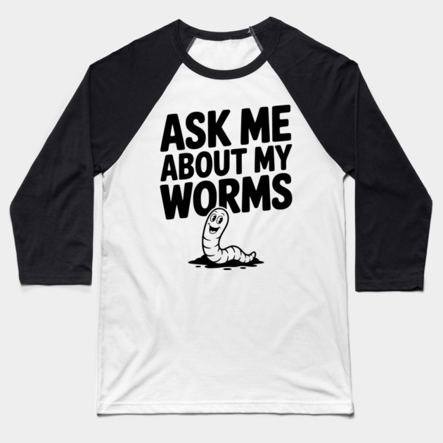 Ask Me About My Worms Baseball T-Shirt by Frank Ring