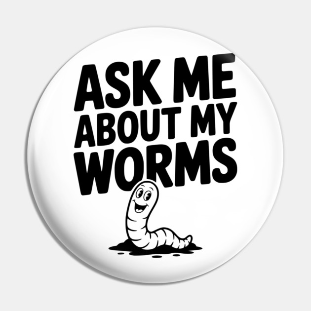 Ask Me About My Worms Pin by Frank Ring